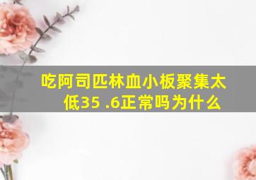 吃阿司匹林血小板聚集太低35 .6正常吗为什么